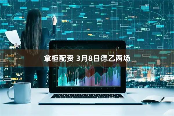 拿柜配资 3月8日德乙两场